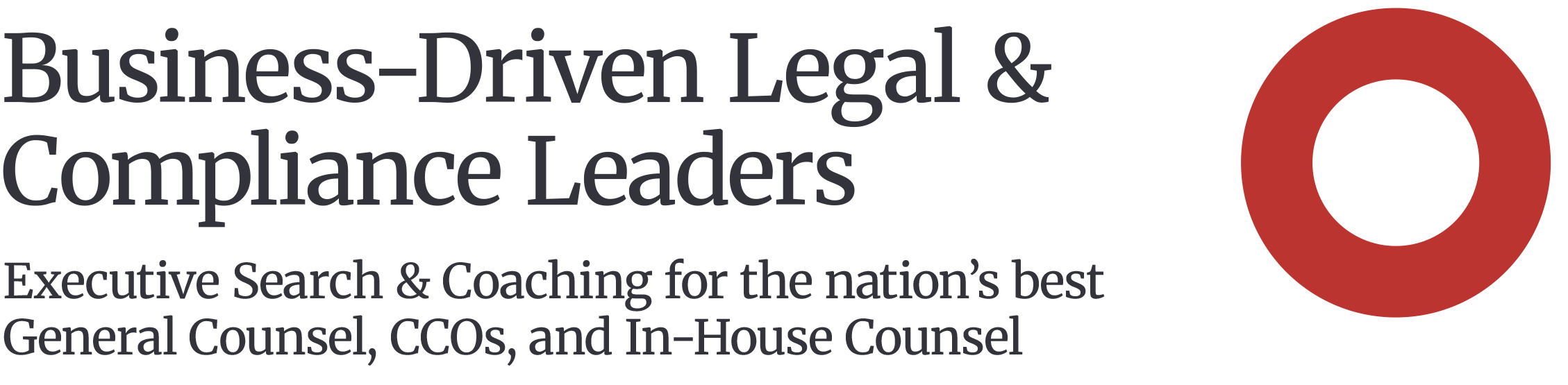 Business-Driven Legal & Compliance Leaders Executive Search & Coaching for the nation’s best General Counsel, CCOs, and In-House Counsel